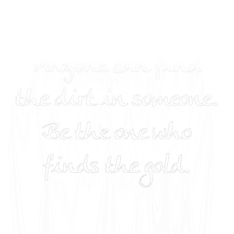 Read more about the article Anyone can find the dirt in someone. Be the one who finds the gold.