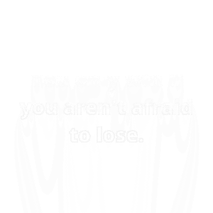 Read more about the article You only win if you aren’t afraid to lose.