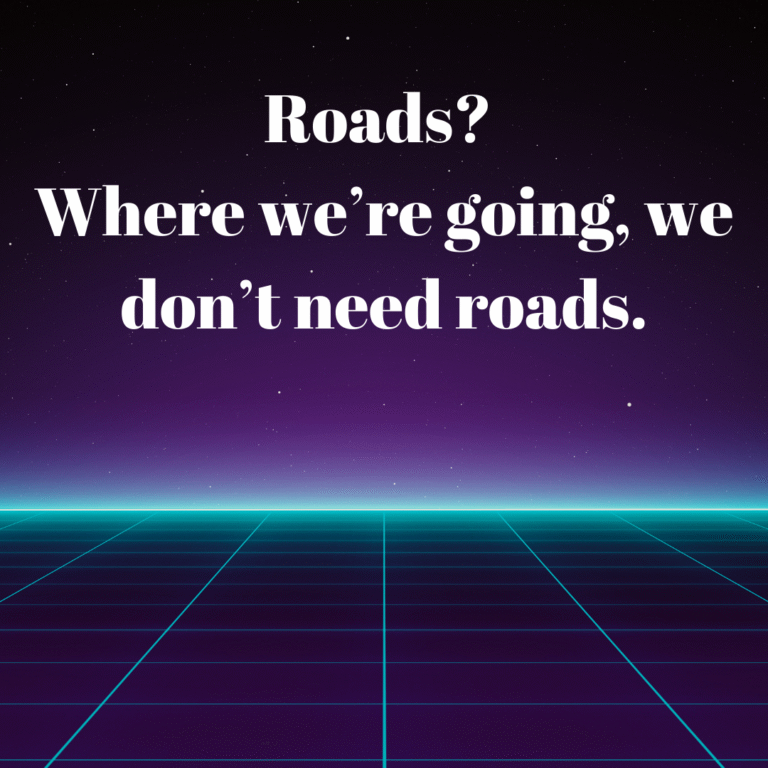 Read more about the article Roads? Where we’re going, we don’t need roads.