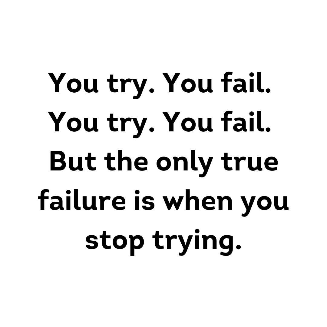 You are currently viewing You try. You fail. You try. You fail. But the only true failure is when you stop trying.