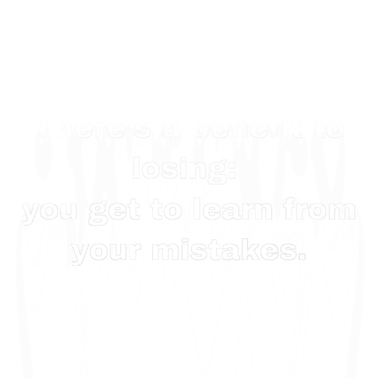 Read more about the article There’s a benefit to losing: you get to learn from your mistakes.