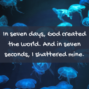 Read more about the article In seven days, God created the world. And in seven seconds, I shattered mine.