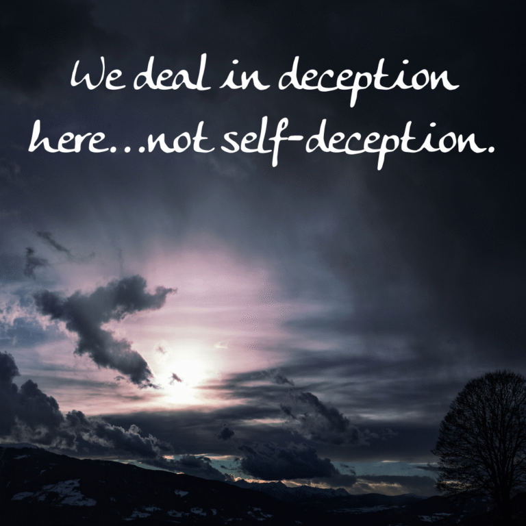 Read more about the article We deal in deception here…not self-deception.