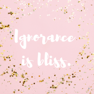 Read more about the article Ignorance is bliss.