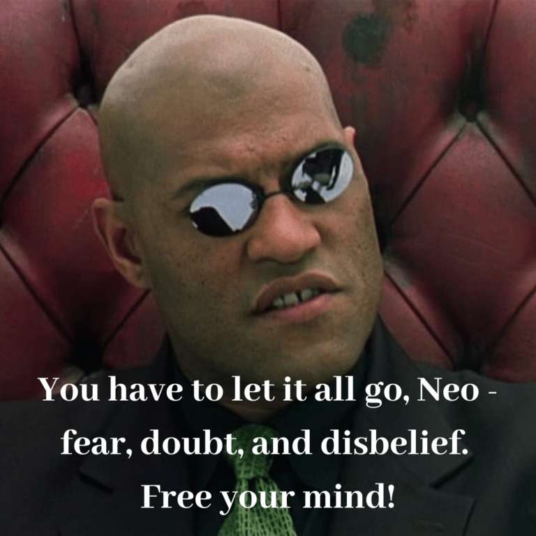 Read more about the article You have to let it all go, Neo – fear, doubt, and disbelief. Free your mind!