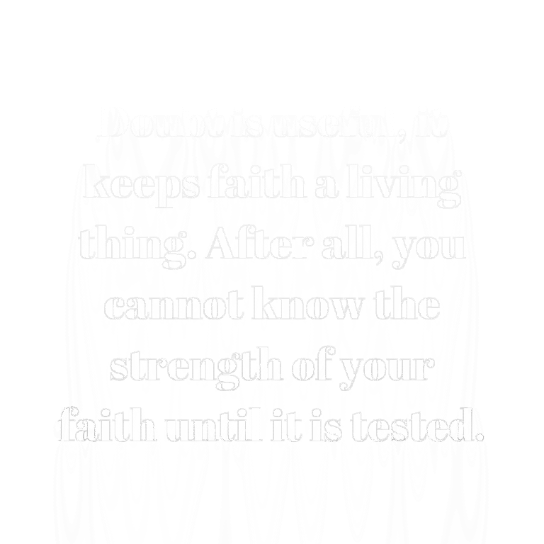 Read more about the article Doubt is useful, it keeps faith a living thing. After all, you cannot know the strength of your faith until it is tested.