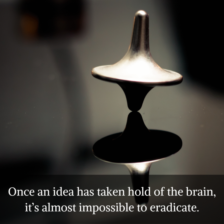 Read more about the article Once an idea has taken hold of the brain, it’s almost impossible to eradicate.
