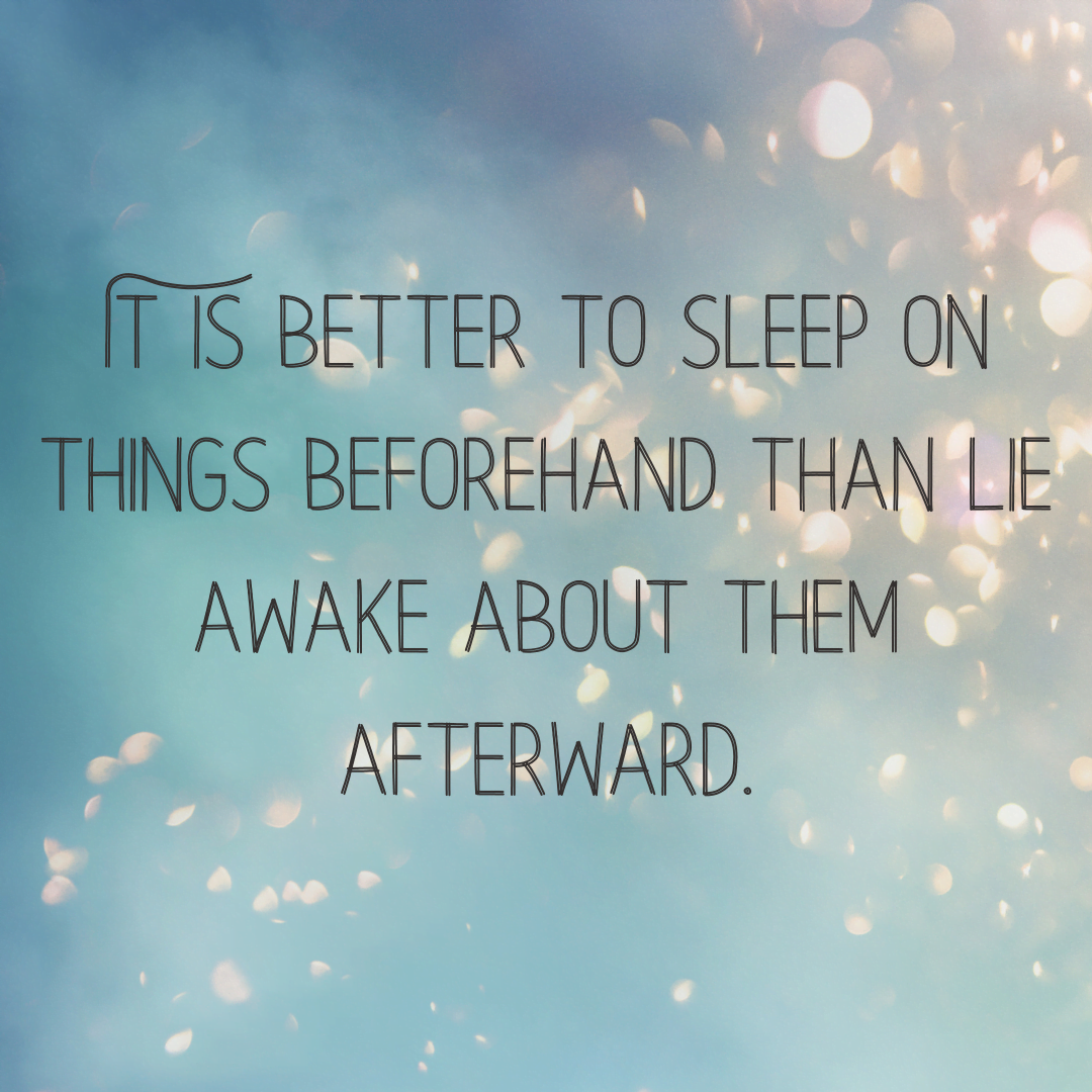 You are currently viewing It is better to sleep on things beforehand than lie awake about them afterward.