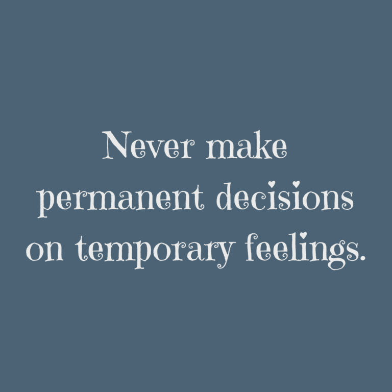 Read more about the article Never make permanent decisions on temporary feelings.
