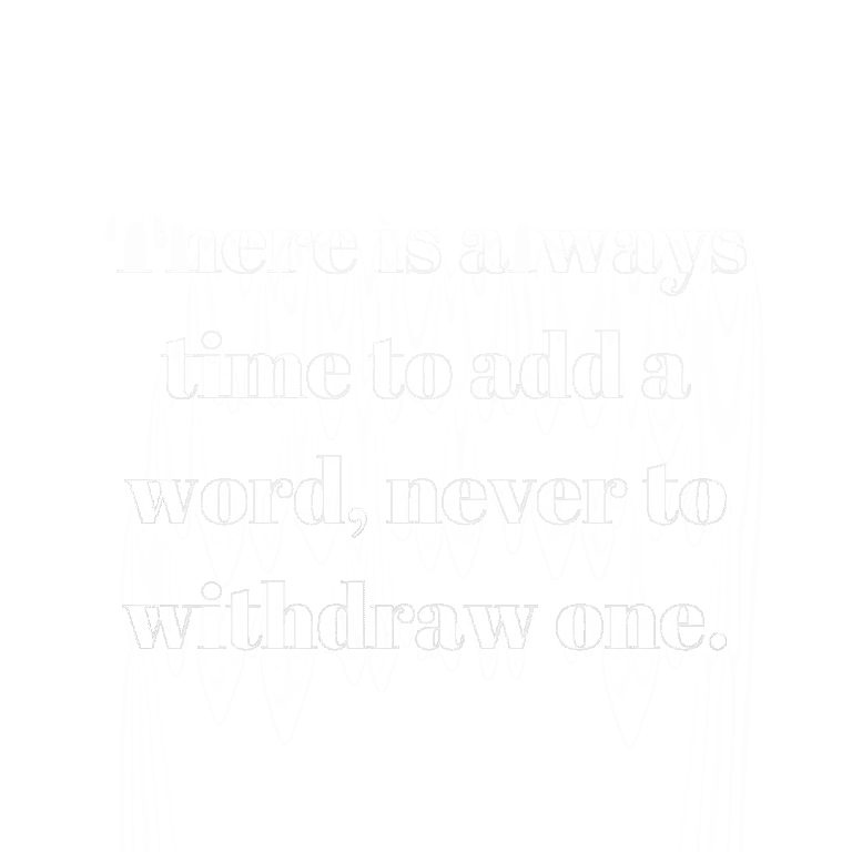 Read more about the article There is always time to add a word, never to withdraw one.