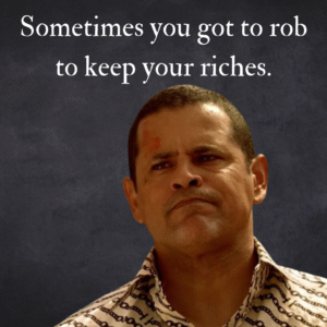 Read more about the article Sometimes you got to rob to keep your riches.