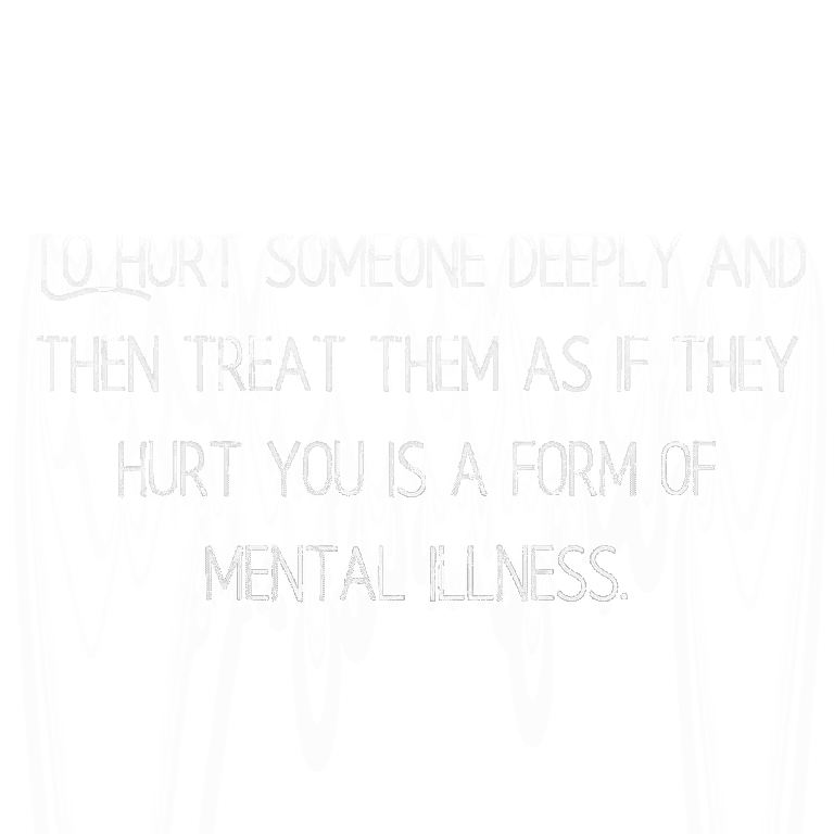 Read more about the article To hurt someone deeply and then treat them as if they hurt you is a form of mental illness.