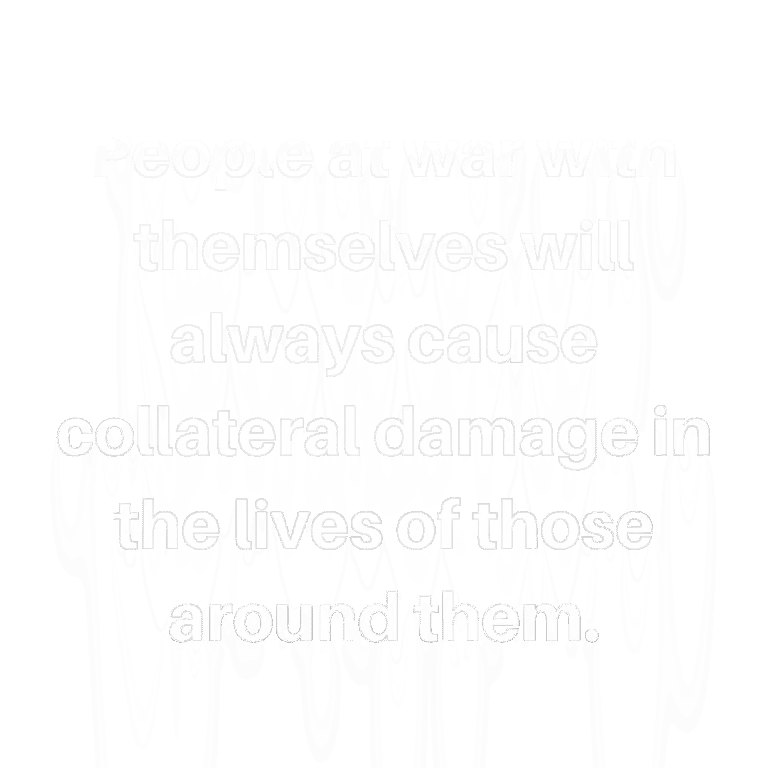 Read more about the article People at war with themselves will always cause collateral damage in the lives of those around them.