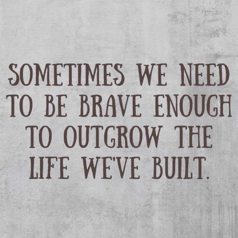 Read more about the article Sometimes we need to be brave enough to outgrow the life we’ve built.