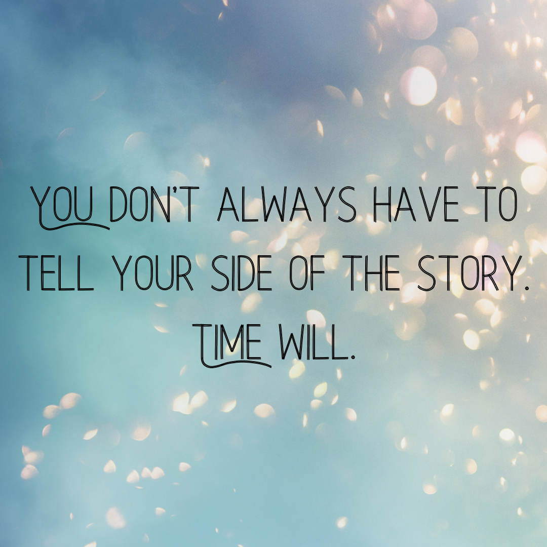You are currently viewing You don’t always have to tell your side of the story. Time will.