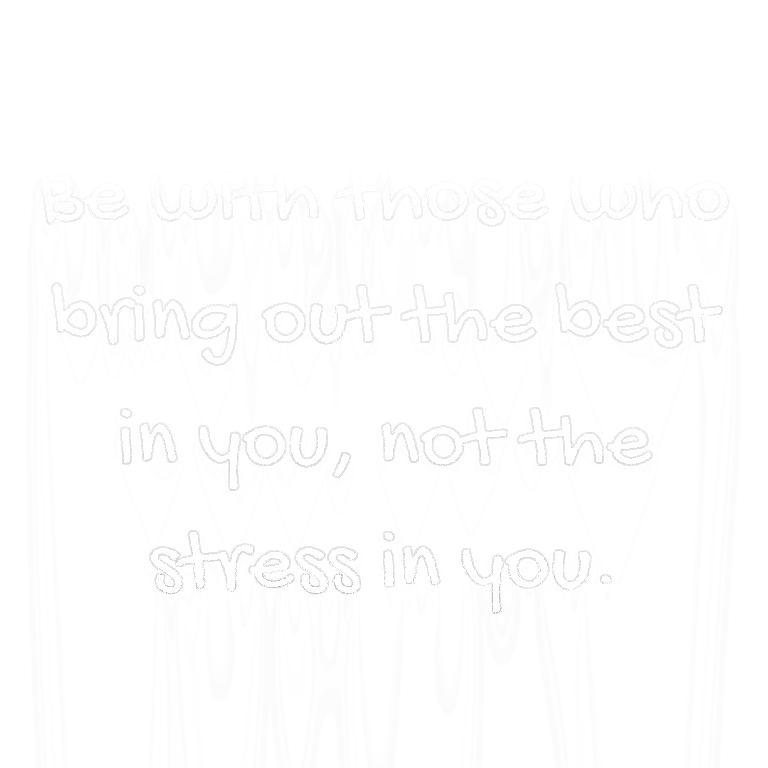 Read more about the article Be with those who bring out the best in you, not the stress in you.