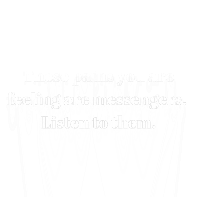 Read more about the article These pains you are feeling are messengers. Listen to them.