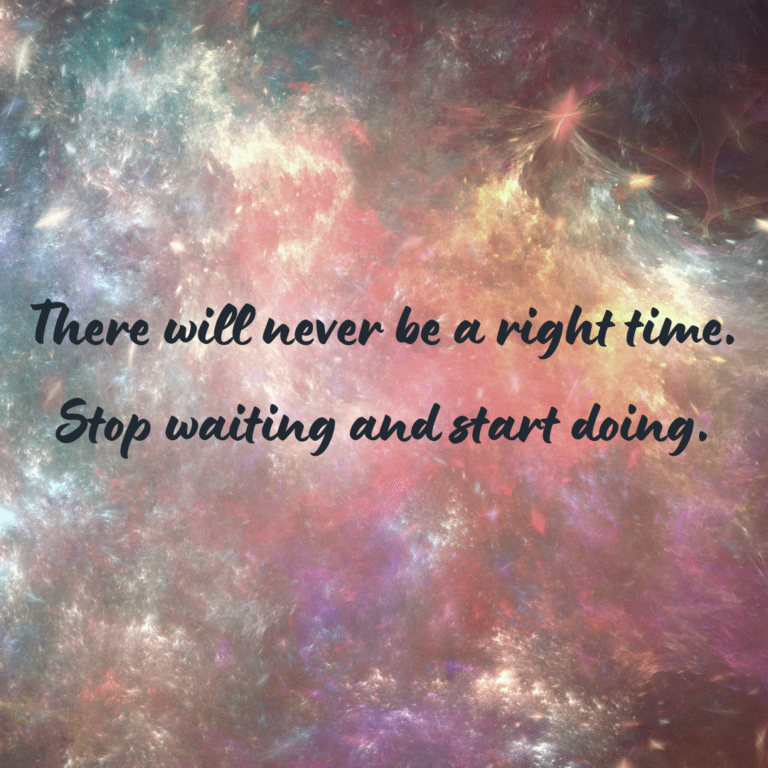 Read more about the article There will never be a right time. Stop waiting and start doing.