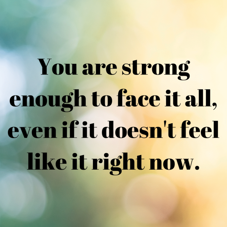 Read more about the article You are strong enough to face it all, even if it doesn’t feel like it right now.
