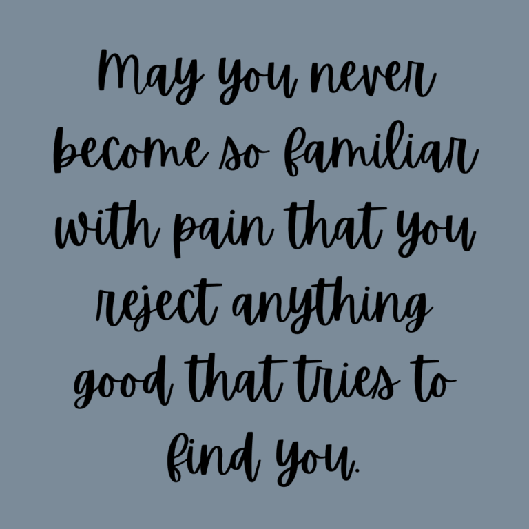 Read more about the article May you never become so familiar with pain that you reject anything good that tries to find you.