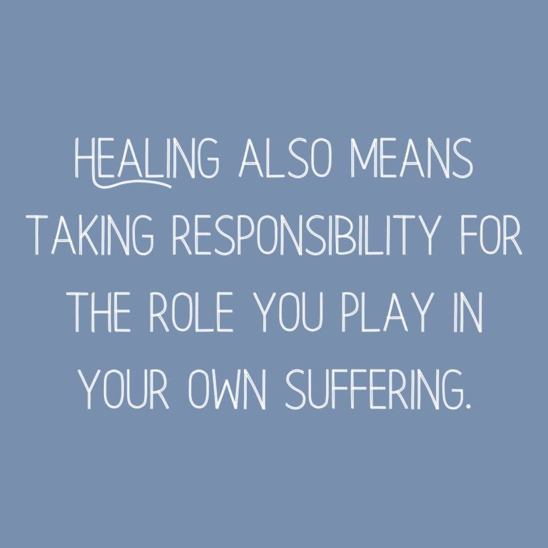 Read more about the article Healing also means taking responsibility for the role you play in your own suffering.