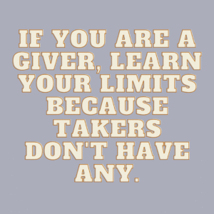 Read more about the article If you are a giver, learn your limits because takers don’t have any.