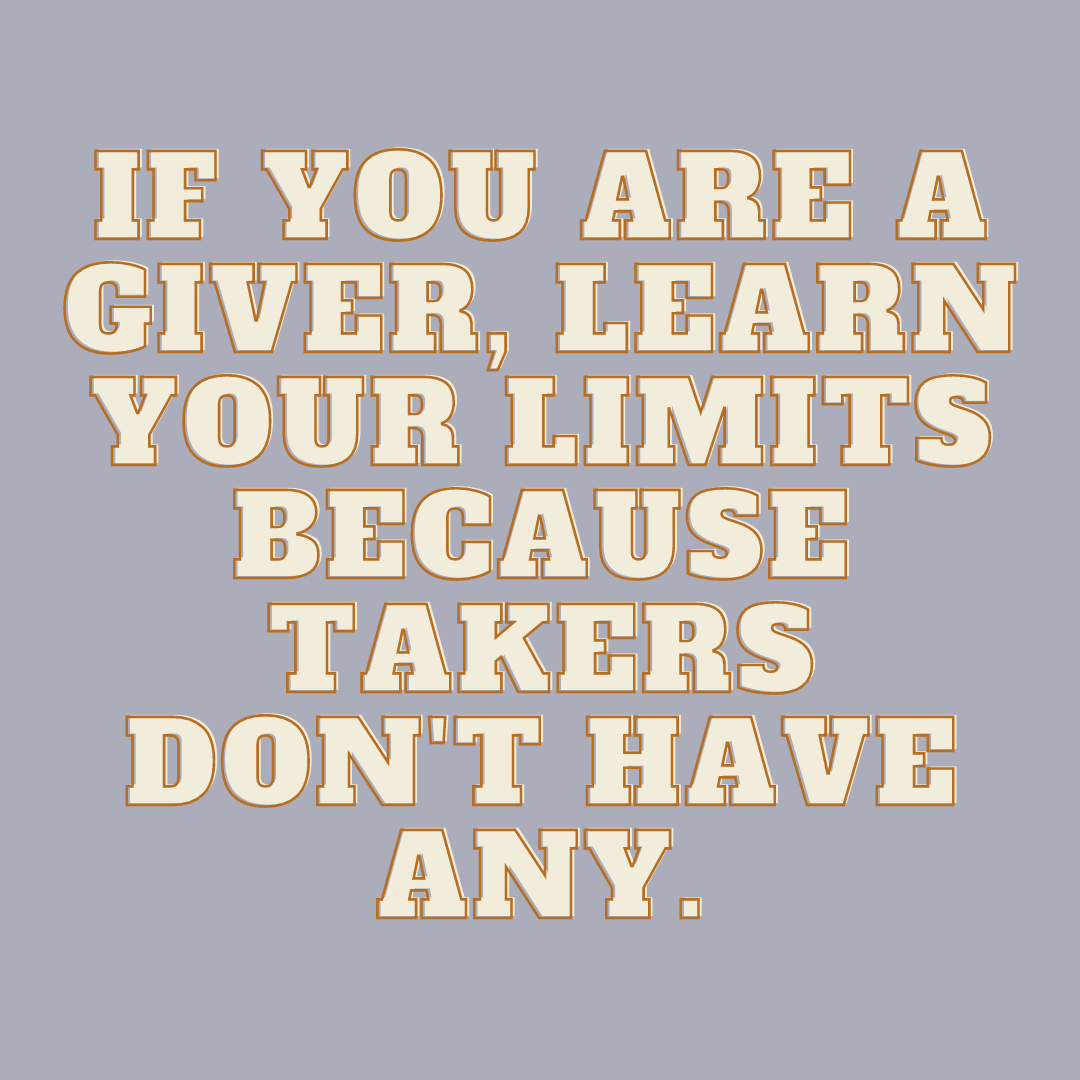 You are currently viewing If you are a giver, learn your limits because takers don’t have any.