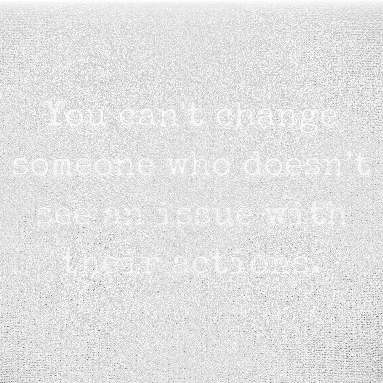 Read more about the article You can’t change someone who doesn’t see an issue with their actions.