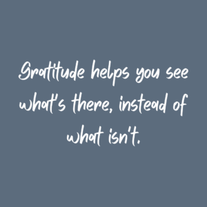Read more about the article Gratitude helps you see what’s there, instead of what isn’t.