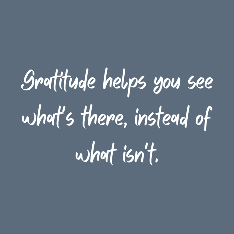 Read more about the article Gratitude helps you see what’s there, instead of what isn’t.