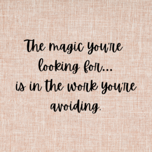 Read more about the article The magic you’re looking for…is in the work you’re avoiding.